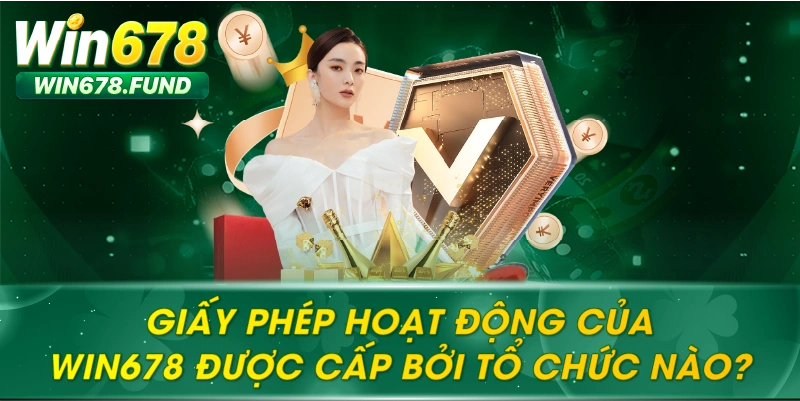Giấy phép hoạt động của Win678 được cấp bởi tổ chức nào?