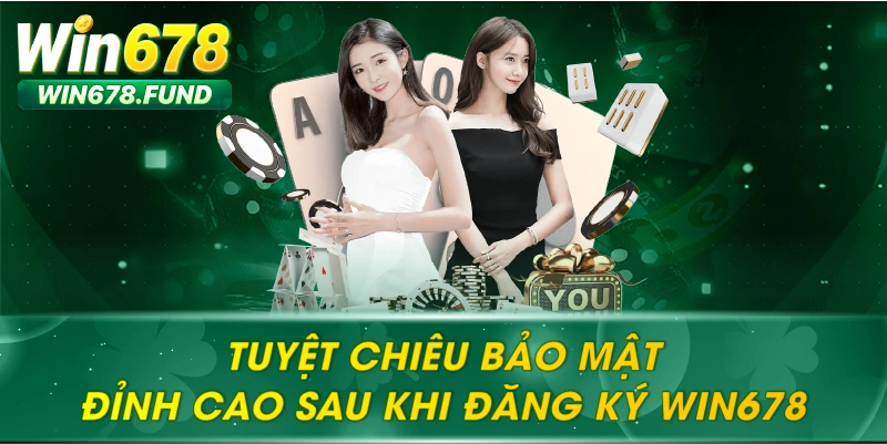Tuyệt chiêu bảo mật đỉnh cao sau khi Đăng ký WIN678